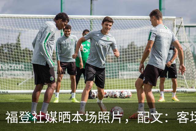 福登社媒晒本场照片，配文：客场收获一分